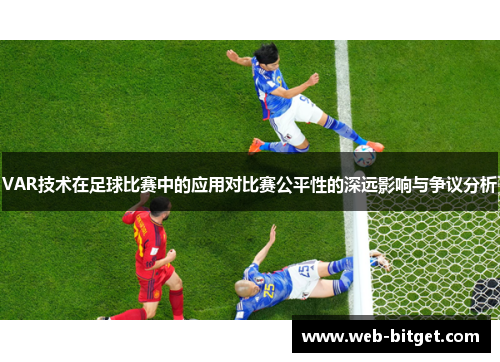 VAR技术在足球比赛中的应用对比赛公平性的深远影响与争议分析