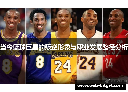 当今篮球巨星的叛逆形象与职业发展路径分析